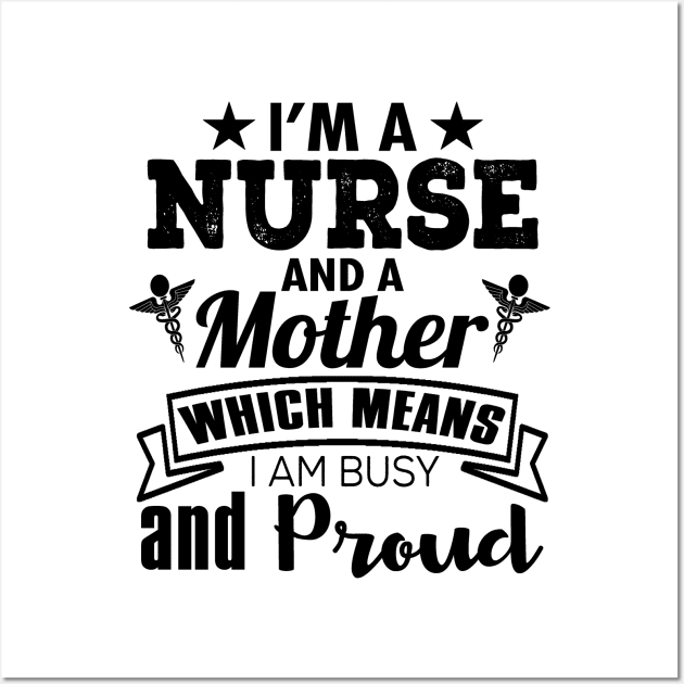 I'm A Nurse And A Mother Which Means I Am Busy And Proud Wall Art by shopbudgets